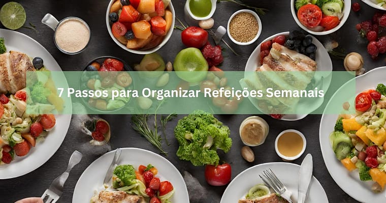 Organizar Refeições Semanais: 7 Passos | Guia Prático + Planner